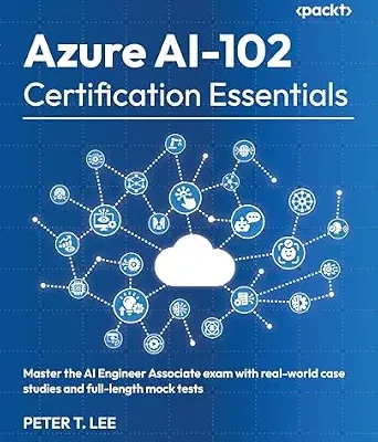 خرید و دانلود نسخه کامل کتاب Azure AI-102 Certification Essentials: Master the AI Engineer Associate exam with real-world case studies and full-length mock tests
