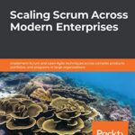 خرید و دانلود نسخه کامل کتاب Scaling Scrum Across Modern Enterprises: Implement Scrum and Lean-Agile techniques across complex products, portfolios, and programs in large organizations 1st Edition
