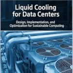 خرید و دانلود نسخه کامل کتاب Liquid Cooling for Data Centers: Design, Implementation, and Optimization for Sustainable Computing