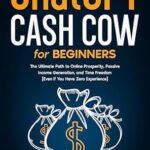 خرید و دانلود نسخه کامل کتاب CHATGPT CASH COW FOR BEGINNERS: The Ultimate Path to Online Prosperity, Passive Income Generation, and Time Freedom [Even if You Have Zero Experience]