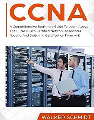 خرید و دانلود نسخه کامل کتاب CCNA: A Comprehensive Beginners Guide To Learn About The CCNA (Cisco Certified Network Associate) Routing And Switching Certification From A-Z