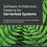 خرید و دانلود نسخه کامل کتاب Software Architecture Patterns for Serverless Systems: Architecting for innovation with events, autonomous services, and micro frontends