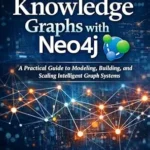 خرید و دانلود نسخه کامل کتاب Designing Knowledge Graphs with Neo4j: A Practical Guide to Modeling, Building, and Scaling Intelligent Graph Systems