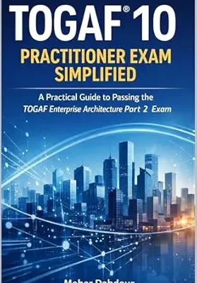 خرید و دانلود نسخه کامل کتاب TOGAF® 10 Practitioner Exam Simplified: A Practical Guide to Passing the TOGAF Enterprise Architecture Part 2 Exam with Scenario-Based Reasoning, Mock Exams, and Real-World Architecture Judgment