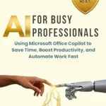 خرید و دانلود نسخه کامل کتاب AI FOR BUSY PROFESSIONALS: Using Microsoft Office Copilot to Save Time, Boost Productivity, and Automate Work Fast