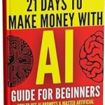 خرید و دانلود نسخه کامل کتاب AI Guide for Beginners: How to Use AI Prompts & Master Artificial Intelligence in 4 Practical Days (21 Days To Make Money With AI Book 1)