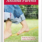 خرید و دانلود نسخه کامل کتاب Anxious Kids, Anxious Parents: 7 Ways to Stop the Worry Cycle and Raise Courageous and Independent Children (Anxiety Series) by Lynn Lyons PDF