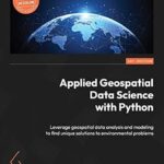 خرید و دانلود نسخه کامل کتاب Applied Geospatial Data Science with Python: Leverage geospatial data analysis and modeling to find unique solutions to environmental problems