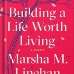 خرید و دانلود نسخه کامل کتاب Building a Life Worth Living: A Memoir by Marsha M. Linehan PhD