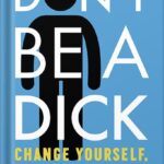 خرید و دانلود نسخه کامل کتاب Don’t Be A Dick: Change Yourself, Change Your World by Mark B. Borg PDF
