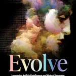 خرید و دانلود نسخه کامل کتاب Evolve: Leveraging Artificial Intelligence and Natural Language Technologies to Enable Superhuman Capabilities