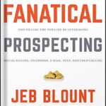 خرید و دانلود نسخه کامل کتاب Fanatical Prospecting: The Ultimate Guide to Opening Sales Conversations and Filling the Pipeline by Leveraging Social Selling, Telephone, Email, Text, and Cold Calling 1st Edition by Jeb Blount