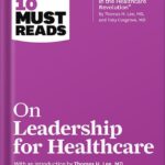خرید و دانلود نسخه کامل کتاب HBR’s 10 Must Reads on Leadership for Healthcare (with bonus article by Thomas H. Lee, MD, and Toby Cosgrove, MD)by Harvard Business Review