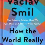 خرید و دانلود نسخه کامل کتاب How the World Really Works: The Science Behind How We Got Here and Where We’re Going by Vaclav Smil PDF
