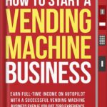 خرید و دانلود نسخه کامل کتاب How to Start a Vending Machine Business: Earn Full-Time Income on Autopilot with a Successful Vending Machine Business even if You Got Zero Experience (A Complete Beginner’s Guide) by Walter Grant PDF