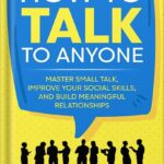 خرید و دانلود نسخه کامل کتاب How to Talk to Anyone: Master Small Talk, Improve your Social Skills, and Build Meaningful Relationships (Communication Mastery Series Book 2) by Marcus Smith PDF