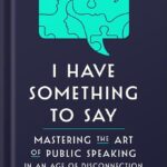 خرید و دانلود نسخه کامل کتاب I Have Something to Say: Mastering the Art of Public Speaking in an Age of Disconnection by John Bowe PDF