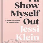 خرید و دانلود نسخه کامل کتاب I’ll Show Myself Out: Essays on Midlife and Motherhood by Jessi Klein PDF