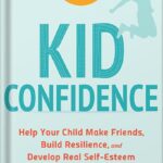 خرید و دانلود نسخه کامل کتاب Kid Confidence: Help Your Child Make Friends, Build Resilience, and Develop Real Self-Esteem by Eileen Kennedy-Moore PDF