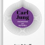 خرید و دانلود نسخه کامل کتاب Knowledge in a Nutshell: Carl Jung: The complete guide to the great psychoanalyst, including the unconscious, archetypes and the self by Gary Bobroff
