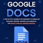 خرید و دانلود نسخه کامل کتاب Mastering Google Docs: A Step-by-Step Handbook for Beginners to Streamline Document Creation, Enhance Collaboration, and Unlock Your Full Writing Potential