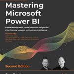 خرید و دانلود نسخه کامل کتاب Mastering Microsoft Power BI: Expert techniques to create interactive insights for effective data analytics and business intelligence, 2nd Edition 2nd Edition
