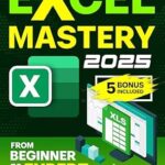 خرید و دانلود نسخه کامل کتاب Microsoft Excel Mastery: From Beginners to Experts – The Complete Guide to Formulas, Functions, and Real-World Applications