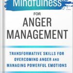 خرید و دانلود نسخه کامل کتاب Mindfulness for Anger Management: Transformative Skills for Overcoming Anger and Managing Powerful Emotions by Stephen Dansiger PsyD MFT PDF