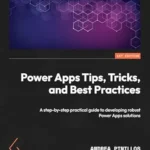خرید و دانلود نسخه کامل کتاب Power Apps Tips, Tricks, and Best Practices: A step-by-step practical guide to developing robust Power Apps solutions