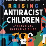 خرید و دانلود نسخه کامل کتاب Raising Antiracist Children: A Practical Parenting Guide by Britt Hawthorne PDF