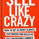 خرید و دانلود نسخه کامل کتاب SELL LIKE CRAZY: How to Get As Many Clients, Customers and Sales As You Can Possibly Handle by Sabri Suby