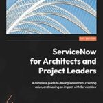 خرید و دانلود نسخه کامل کتاب ServiceNow for Architects and Project Leaders: A complete guide to driving innovation, creating value, and making an impact with ServiceNow