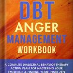 خرید و دانلود نسخه کامل کتاب The DBT Anger Management Workbook: A Complete Dialectical Behavior Therapy Action Plan For Mastering Your Emotions & Finding Your Inner Zen | Practical … Men & Women (Mental Health Therapy Book 4) by Barrett Huang PDF