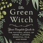 خرید و دانلود نسخه کامل کتاب The Green Witch: Your Complete Guide to the Natural Magic of Herbs, Flowers, Essential Oils, and More by Arin Murphy-Hiscock
