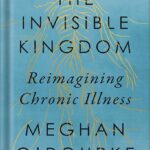 خرید و دانلود نسخه کامل کتاب The Invisible Kingdom: Reimagining Chronic Illness by Meghan O’Rourke PDF