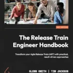 خرید و دانلود نسخه کامل کتاب The Release Train Engineer Handbook: Transform your Agile Release Train (ART) with practical, result-driven approaches