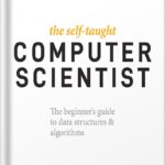 خرید و دانلود نسخه کامل کتاب The Self-Taught Computer Scientist: The Beginner’s Guide to Data Structures & Algorithms 1st Edition by Cory Althoff
