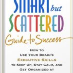 خرید و دانلود نسخه کامل کتاب The Smart but Scattered Guide to Success: How to Use Your Brain’s Executive Skills to Keep Up, Stay Calm, and Get Organized at Work and at Home by Peg Dawson PDF