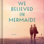 خرید و دانلود نسخه کامل کتاب When We Believed in Mermaids: A Novel by Barbara O’Neal