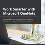 خرید و دانلود نسخه کامل کتاب Work Smarter with Microsoft OneNote: An expert guide to setting up OneNote notebooks to become more organized, efficient, and productive