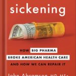 خرید و دانلود نسخه کامل کتاب Sickening: How Big Pharma Broke American Health Care and How We Can Repair It by John Abramson