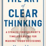 خرید و دانلود نسخه کامل کتاب The Art of Clear Thinking: A Stealth Fighter Pilot’s Timeless Rules for Making Tough Decisions by Hasard Lee PDF