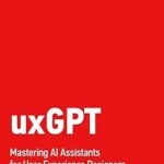 خرید و دانلود نسخه کامل کتاب uxGPT: Mastering AI Assistants for User Experience Designers and Product Managers
