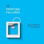 خرید و دانلود نسخه کامل کتاب 3D Printing Failures: 2022 Edition: How to Diagnose and Repair ALL Desktop 3D Printing Issues Kindle Edition