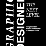 خرید و دانلود نسخه کامل کتاب Graphic Designer – The Next Level: Using Innovative Holistic Methodology on Design and Life