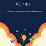 خرید و دانلود نسخه کامل کتاب Lightning-Fast Salesforce Admin Certification Guide: Ace Your Salesforce Admin Certification with this Quick Study Guide