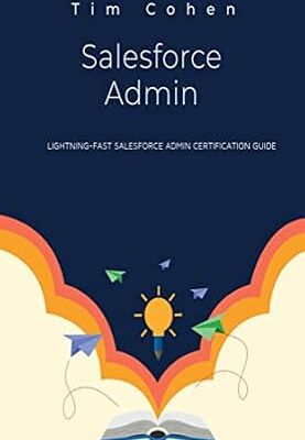 خرید و دانلود نسخه کامل کتاب Lightning-Fast Salesforce Admin Certification Guide: Ace Your Salesforce Admin Certification with this Quick Study Guide