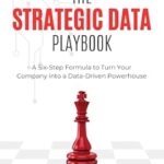 خرید و دانلود نسخه کامل کتاب The Strategic Data Playbook: A Six-Step Data Strategy Framework to Turn Your Company into a Data-Driven Powerhouse. Unlock Profits and Productivity with Advanced Analytics and Artificial Intelligence