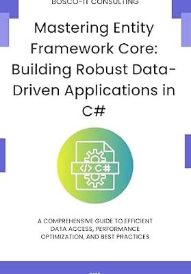 خرید و دانلود نسخه کامل کتاب Mastering Entity Framework Core: Building Robust Data-Driven Applications in C#: A Comprehensive Guide to Efficient Data Access, Performance Optimization, and Best Practices