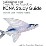 خرید و دانلود نسخه کامل کتاب Kubernetes and Cloud Native Associate (KCNA) Study Guide: In-Depth Exam Prep and Practice